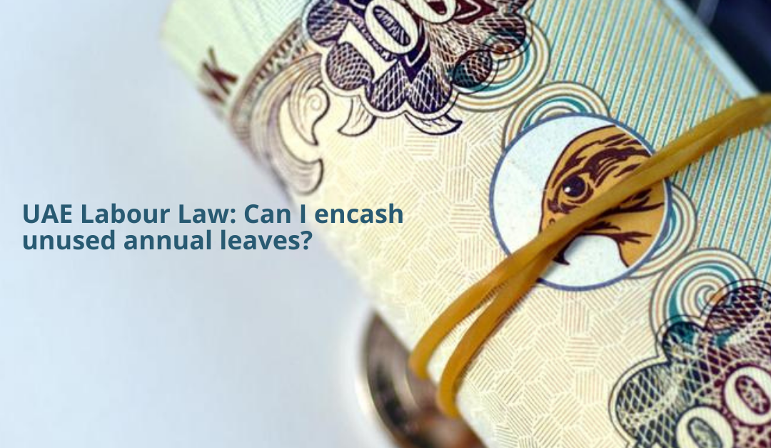 UAE labour law: Can I encash unused annual leaves?